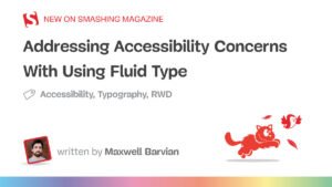 Addressing Accessibility Concerns With Using Fluid Type — Smashing Magazine