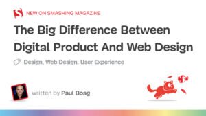 The Big Difference Between Digital Product And Web Design — Smashing Magazine