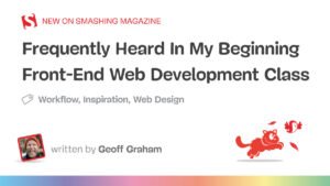 Frequently Heard In My Beginning Front-End Web Development Class — Smashing Magazine