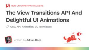 The View Transitions API And Delightful UI Animations (Part 1) — Smashing Magazine